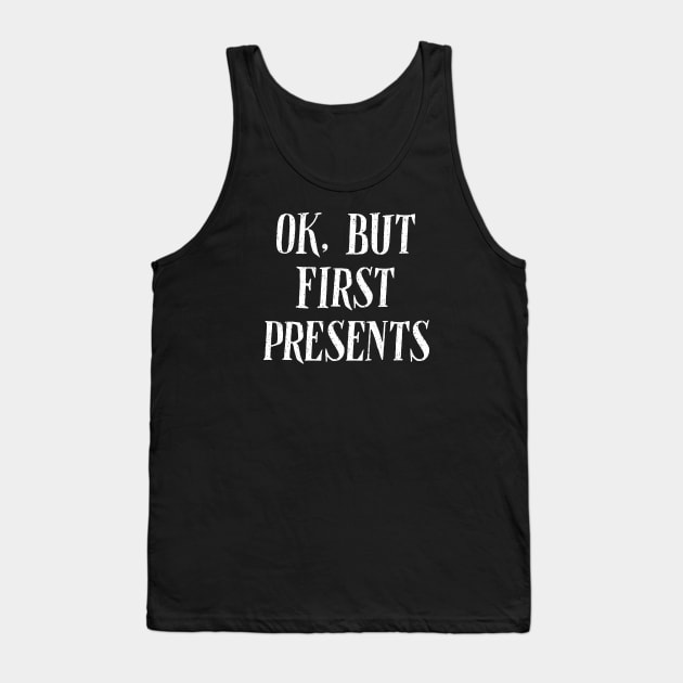 Ok, But First Presents Tank Top by YDesigns